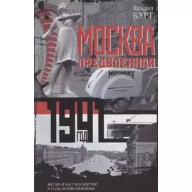 Москва предвоенная. Жизнь и быт москвичей в годы великой войны