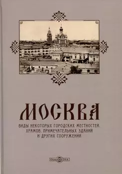 Москва. Виды некоторых городских местностей, храмов, примечательных зданий и других сооружений