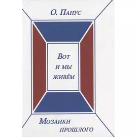 Мозаики прошлого. Книга третья. Вот и мы живем