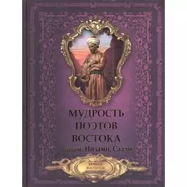 Мудрость поэтов Востока. Хайям. Низами.Саади