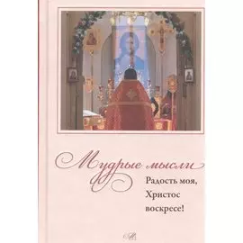 Мудрые мысли. Радость моя, Христос Воскресе!