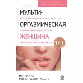 Мульти-оргазмическая женщина. Секреты секса, которые следует знать каждой женщине