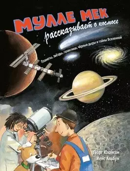 Мулле Мек рассказывает о космосе. Планеты, звёзды, галактики, чёрные дыры и тайны Вселенной
