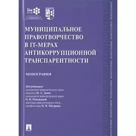 Муниципальное правотворчество в IT-мерах антикоррупционной транспарентности. Монография