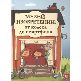 Музей изобретений. От колеса до смартфона