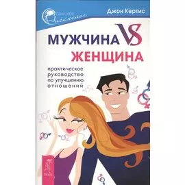 Мужчина VS Женщина. Практическое руководство по улучшению отношений