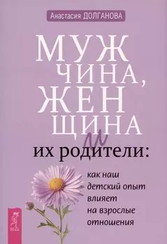 Мужчина, женщина и их родители: как наш детский опыт влияет на взрослые отношения