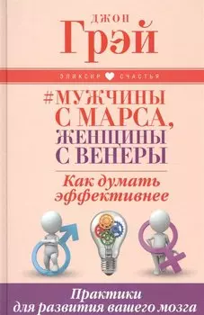 Мужчины с Марса, женщины с Венеры. Как думать эффективнее. Практики для развития вашего мозга