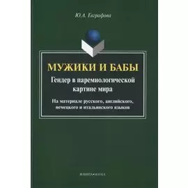 Мужики и бабы. Гендер в паремиологической картине мира. На материале русского, английского, немецкого и итальянского языков. Монография