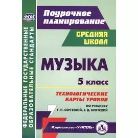 Музыка. 5 кл. Технологические карты уроков по уч. Г. П. Сергеевой, Е. Д. Критской. (ФГОС)