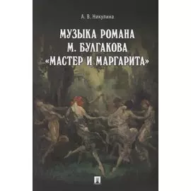 Музыка романа М. Булгакова «,Мастер и Маргарита»,.Монография.-М.:Проспект,2018.