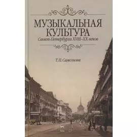 Музыкальная культура Санкт-Петербурга ХVIII–XX веков: Учебное пособие.