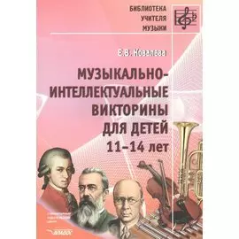 Музыкально-интеллектуальные викторины для детей 11-14 лет. Пособие для детских музыкальных школ
