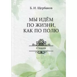 Мы идем по жизни, как по полю. Стихи