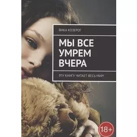 Мы все умрем вчера. Эту книгу читает вся страна!