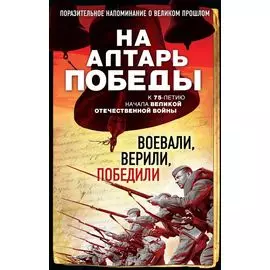 На алтарь Победы. Воевали, верили, победили