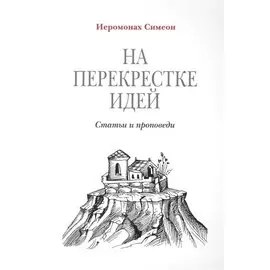 На перекрестке идей. Статьи и проповеди