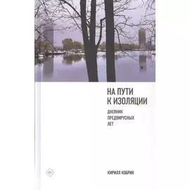 На пути к изоляции. Дневник предвирусных лет (+ карантинный эпилог)