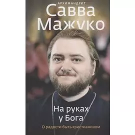 На руках у Бога. О радости быть христианином
