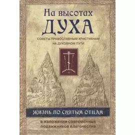 На высотах духа.Советы православным христианам на духовном пути