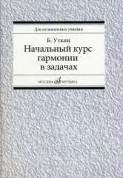 Начальный курс гармонии в задачах: учебно-методическое пособие: Учеб.-метод. пособие для муз. училищ