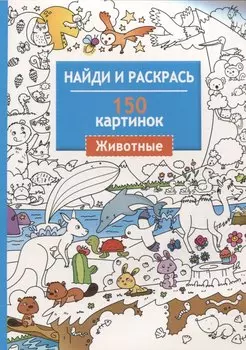 Найди и раскрась. 150 картинок. Животные