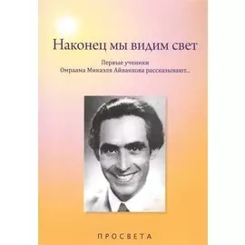 Наконец мы видим свет. Первые ученики Омраама Микаэля Айванхова рассказывают…