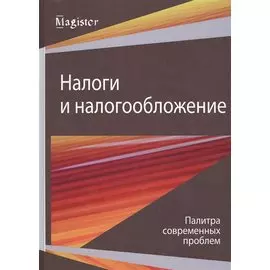 Налоги и налогообложение. Палитра современных проблем. Монография