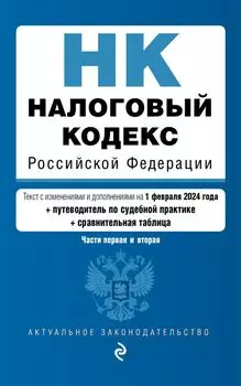Налоговый кодекс РФ. Части 1 и 2. В ред. на 01.02.24 с табл. изм. и указ. суд. практ. / НК РФ