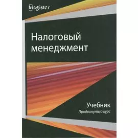 Налоговый менеджмент Продвинутый курс Учебник (Magister) Майбуров