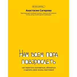 Нам всем пора повзрослеть: как перестать жаловаться,обижаться и сделать свою жизнь счастливой