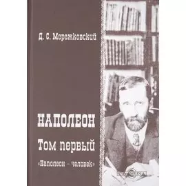 Наполеон. В 2-х томах. Том 1. «Наполеон - человек»