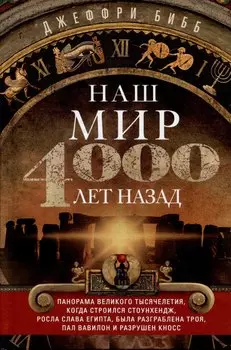 Наш мир четыре тысячи лет назад. Панорама великого тысячелетия, когда строился Стоунхендж, росла слава Египта, была разграблена Троя, пал Вавилон и разрушен Кносс