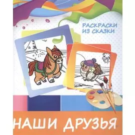 Наши друзья. Раскраски из сказки