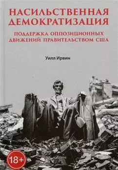 Насильственная демократизация. Поддержка оппозиционных движений правительством США