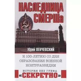 Наследница СМЕРШа. К 100-летию со дня образования военной контрразведки