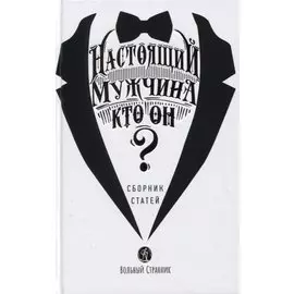 Настоящий мужчина - кто он? Сборник статей