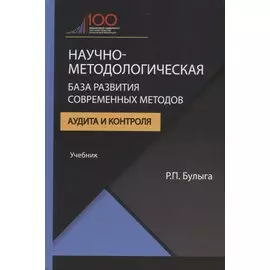 Научно-методологическая база развития современных методов аудита и контроля. Учебник