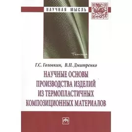 Научные основы производства изделий из термопластичных композиционных материалов. Монография