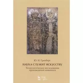 Наука служит искусству. Технологическое исследование произведений живописи. Статьи разных лет. Учебное пособие
