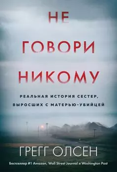 Не говори никому. Реальная история сестер, выросших с матерью-убийцей (мягкая обложка)