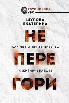 Не перегори. Как не потерять интерес к жизни и работе