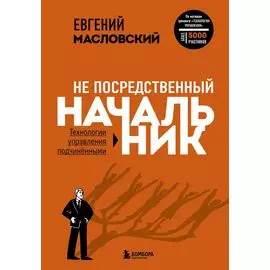 Не посредственный начальник: технологии управления подчиненными