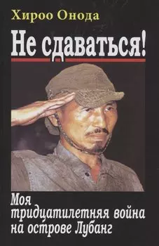 Не сдаваться. Моя тридцатилетняя война на острове Лубанг