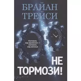 Не тормози! Контроль над временем - контроль над жизнью