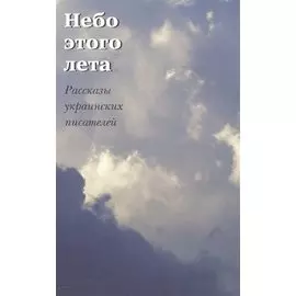 Небо этого лета. Рассказы украинских писателей