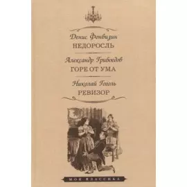 Недоросль. Горе от ума. Ревизор