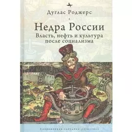 Недра России: Власть, нефть и культура после социализма