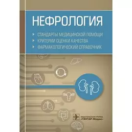 Нефрология. Стандарты медицинской помощи. Критерии оценки качества. Фармакологический справочник
