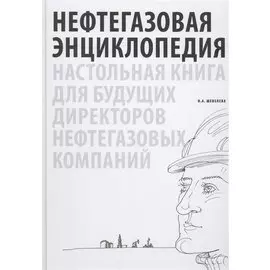 Нефтегазовая энциклопедия. Настольная книга для будущих директоров нефтегазовых компаний